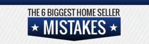 6 Biggest Home Seller Mistakes