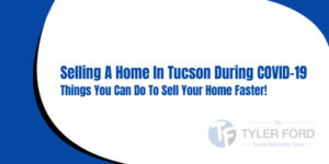 Selling A Home In Tucson During COVID-19