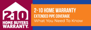 2-10 Home Warranty… Extended Pipe Coverage